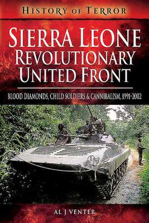 Sierra Leone: Revolutionary United Front: Blood Diamonds, Child Soldiers and Cannibalism, 1991-2002 de Al J. Venter