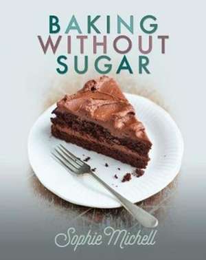 Michell, S: Baking without Sugar