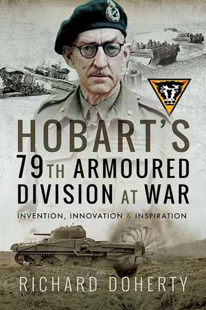 Hobart's 79th Armoured Division at War de Richard Doherty