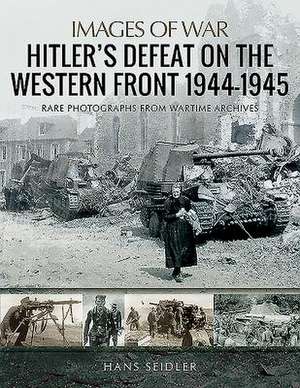 Hitler's Defeat on the Western Front, 1944-1945 de Hans Seidler