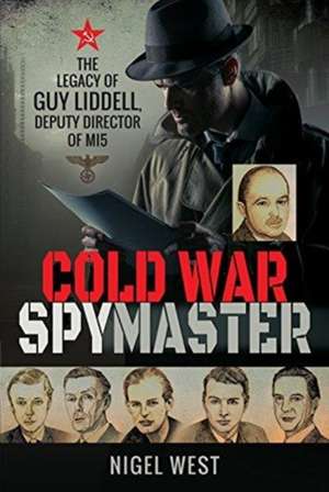 Cold War Spymaster: The Legacy of Guy Liddell, Deputy Director of Mi5 de Nigel West