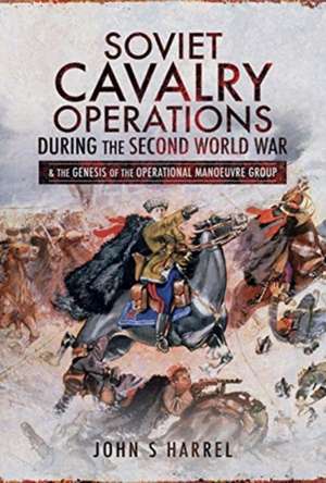 Soviet Cavalry Operations During the Second World War de John S Harrel