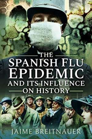 The Spanish Flu Epidemic and Its Influence on History de Jaime Breitnauer