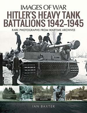 Hitler's Heavy Tiger Tank Battalions 1942-1945 de Ian Baxter