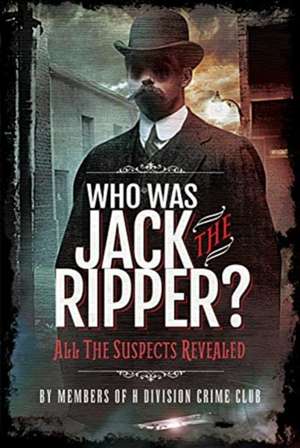 Who Was Jack the Ripper?: All the Suspects Revealed de Members of H. Division Crime Club