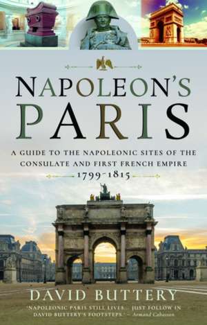 Napoleon's Paris: A Guide to the Napoleonic Sites of the Consulate and First French Empire 1799-1815 de David Buttery