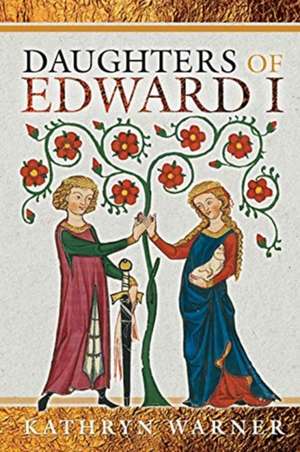 Daughters of Edward I de Kathryn Warner