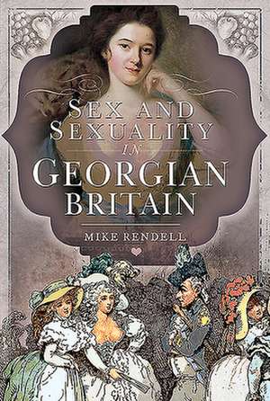 Sex and Sexuality in Georgian Britain de Mike Rendell