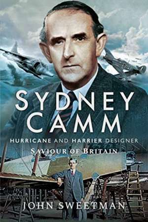 Sydney Camm: Hurricane and Harrier Designer de John Sweetman