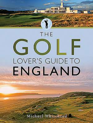 The Golf Lover's Guide to England de Michael Whitehead