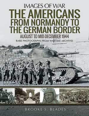 The Americans from Normandy to the German Border de Brooke S Blades