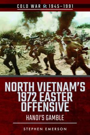 North Vietnam's 1972 Easter Offensive de Stephen Emerson