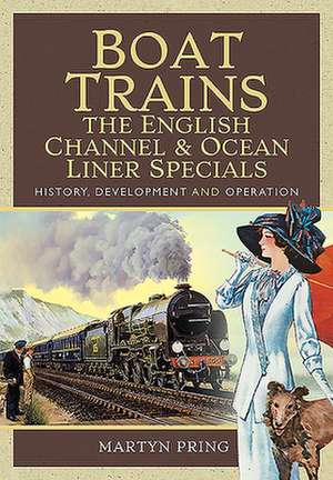 Boat Trains - The English Channel and Ocean Liner Specials de Martyn Pring