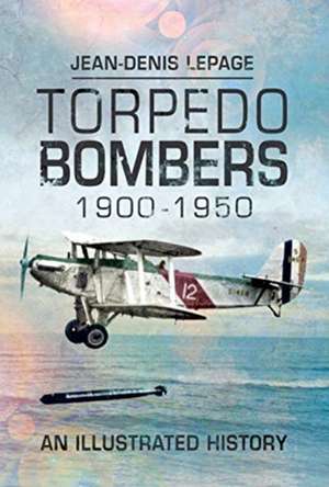 Torpedo Bombers, 1900-1950 de Jean-Denis Lepage