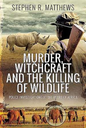 Murder, Witchcraft and the Killing of Wildlife de Stephen Rabey Matthews