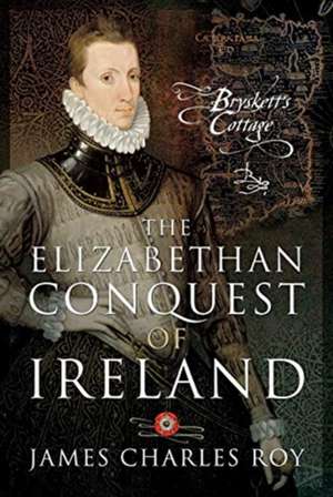 The Elizabethan Conquest of Ireland de James Charles Roy