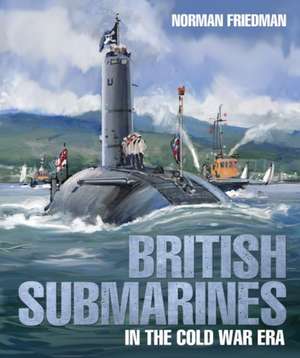 British Submarines in the Cold War Era de Norman Friedman