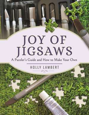 Joy of Jigsaws: A Puzzler's Guide and How to Make Your Own de Holly Lambert