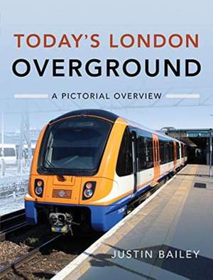 Today's London Overground: A Pictorial Overview de Justin Bailey