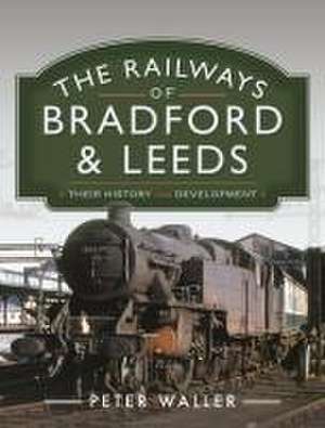 The Railways of Bradford and Leeds de Peter Waller