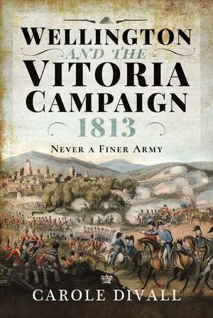 Wellington and the Vitoria Campaign 1813 de Carole Divall