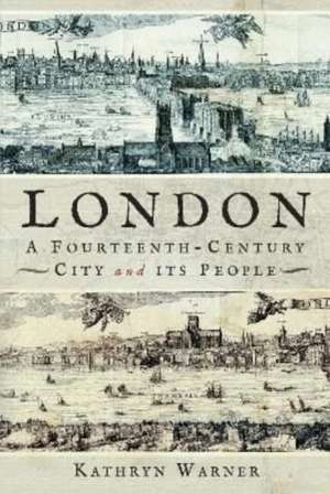 London, A Fourteenth-Century City and its People de Kathryn Warner