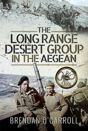 The Long Range Desert Group in the Aegean de Brendan O'Carroll