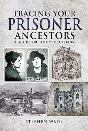 Tracing Your Prisoner Ancestors: A Guide for Family Historians de Stephen Wade