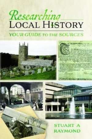 Researching Local History: Your Guide to the Sources de Stuart A. Raymond