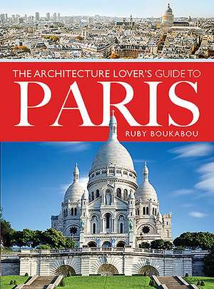 The Architecture Lover's Guide to Paris de Ruby Boukabou