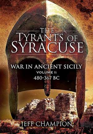 The Tyrants of Syracuse: War in Ancient Sicily de Jeff Champion