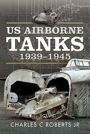 US Airborne Tanks, 1939-1945 de Jr, Charles C Roberts