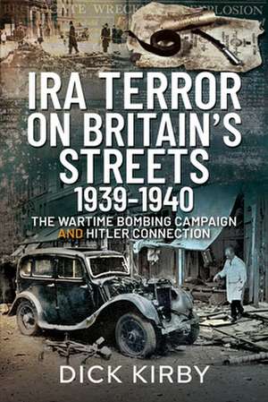 IRA Terror on Britain's Streets 1939-1940 de Dick Kirby