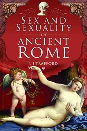 Sex and Sexuality in Ancient Rome de L J Trafford