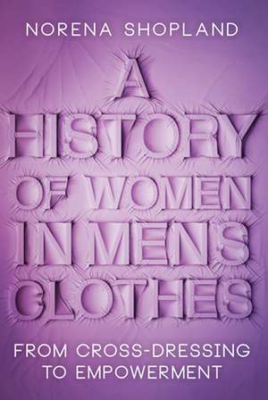 A History of Women in Men's Clothes de Norena Shopland