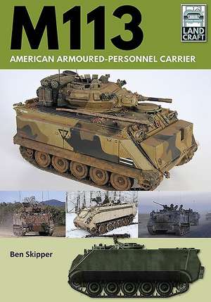 M113: American Armoured Personnel Carrier de Ben Skipper