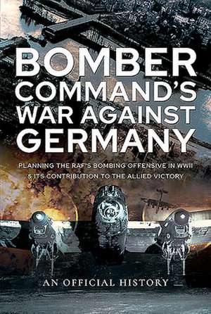 Bomber Command's War Against Germany de An Official History