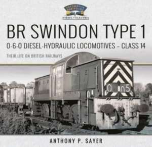 Br Swindon Type 1 0-6-0 Diesel-Hydraulic Locomotives - Class 14: Their Life on British Railways de Anthony P. Sayer