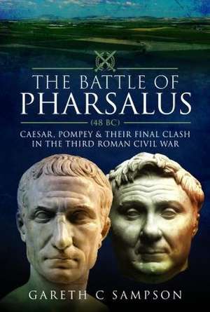 The Battle of Pharsalus (48 Bc) de Gareth C Sampson