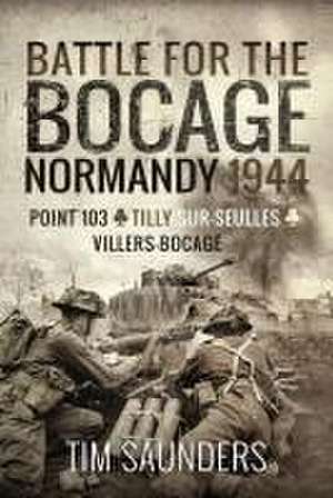 Battle for the Bocage, Normandy 1944 de Tim Saunders