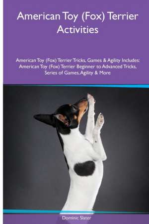 American Toy (Fox) Terrier Activities American Toy (Fox) Terrier Tricks, Games & Agility. Includes de Dominic Slater