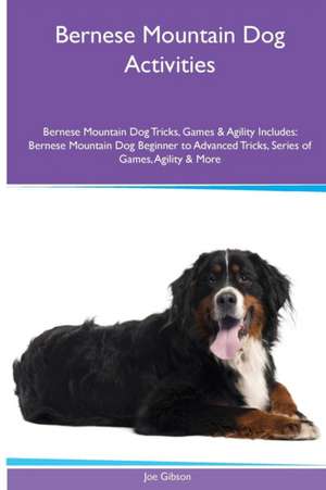 Bernese Mountain Dog Activities Bernese Mountain Dog Tricks, Games & Agility. Includes de Joe Gibson