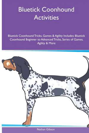 Bluetick Coonhound Activities Bluetick Coonhound Tricks, Games & Agility. Includes de Nathan Gibson