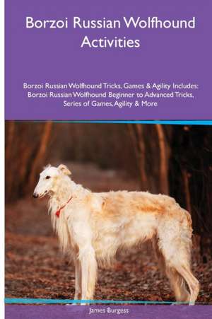 Borzoi Russian Wolfhound Activities Borzoi Russian Wolfhound Tricks, Games & Agility. Includes de James Burgess