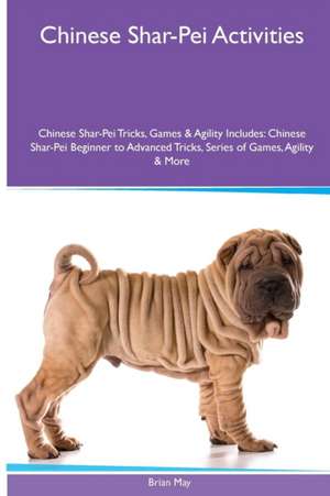 Chinese Shar-Pei Activities Chinese Shar-Pei Tricks, Games & Agility. Includes de Brian May