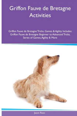 Griffon Fauve de Bretagne Activities Griffon Fauve de Bretagne Tricks, Games & Agility. Includes de Jason Rees