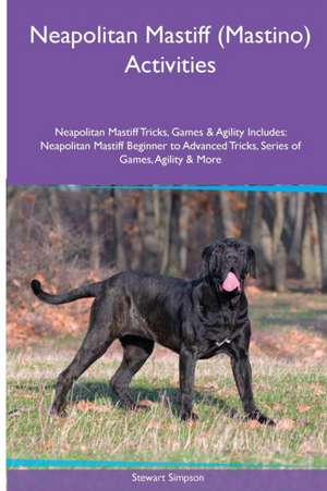 Neapolitan Mastiff (Mastino) Activities Neapolitan Mastiff Tricks, Games & Agility. Includes de Stewart Simpson