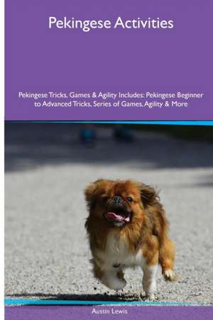 Pekingese Activities Pekingese Tricks, Games & Agility. Includes de Austin Lewis