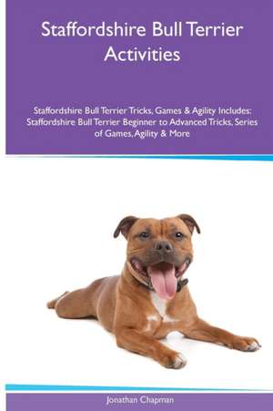 Staffordshire Bull Terrier Activities Staffordshire Bull Terrier Tricks, Games & Agility. Includes de Jonathan Chapman