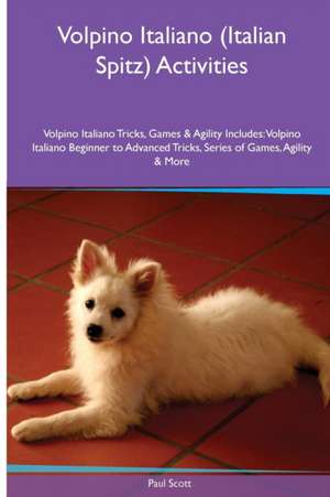 Volpino Italiano (Italian Spitz) Activities Volpino Italiano Tricks, Games & Agility. Includes de Paul Scott